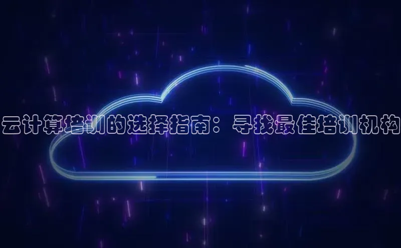 jinnian金年会小度商城云计算培训的选择指南：寻找最佳培训机构