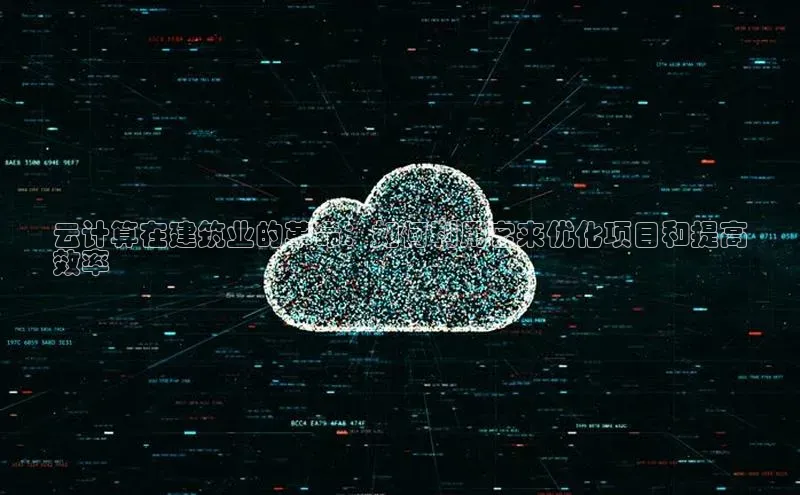 金年会金字招牌诚信至上欢迎您百度网盘云计算在建筑业的革命：如何利用它来优化项目和提高
效率