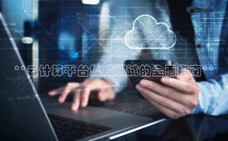 黄金城app最新版下载路畅科技**云计算平台集成测试的全面指南**