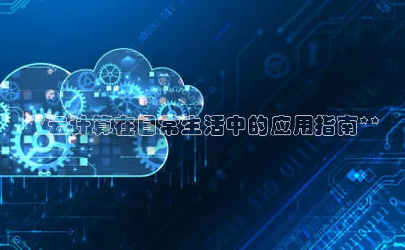 金年会app官方网巴美列捷福**云计算在日常生活中的应用指南**