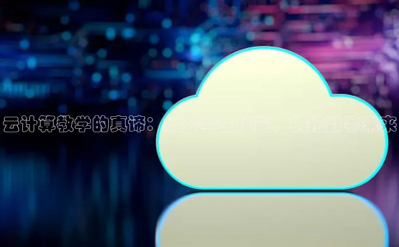 黄金城app最新版下载文心一言云计算教学的真谛：提升学生技能，拥抱数字未来