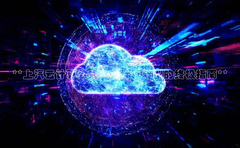 jinnianhui金年会登录入口中文在线**上汽云计算公式：云计算转型的终极指南**