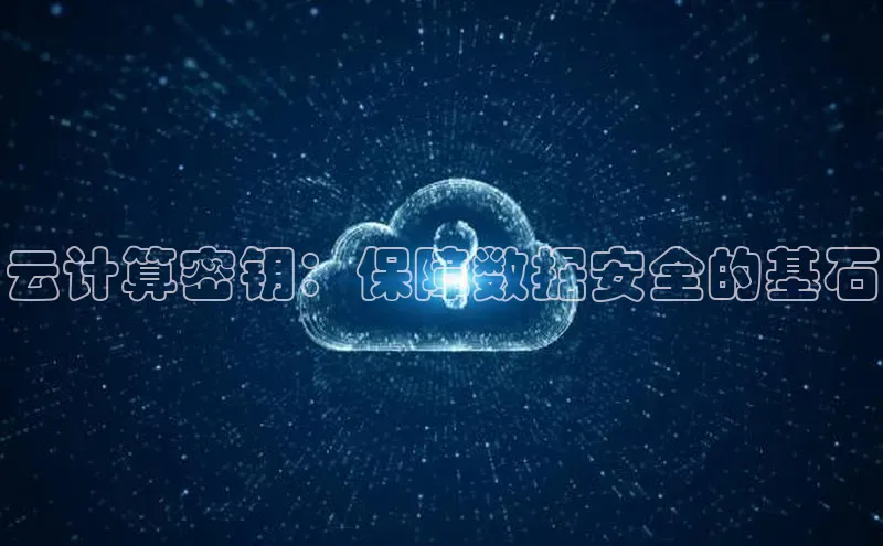 黄金城app最新版下载文心一言云计算密钥：保障数据安全的基石