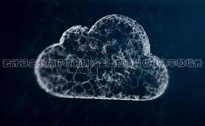jinnianhui金年会登录入口中文在线云计算企业的环境分析：全面指南以优化效率和增长