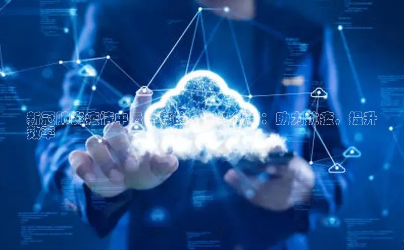 金年会-金字招牌神思电子新冠肺炎疫情中云计算的应用与创新：助力抗疫，提升
效率