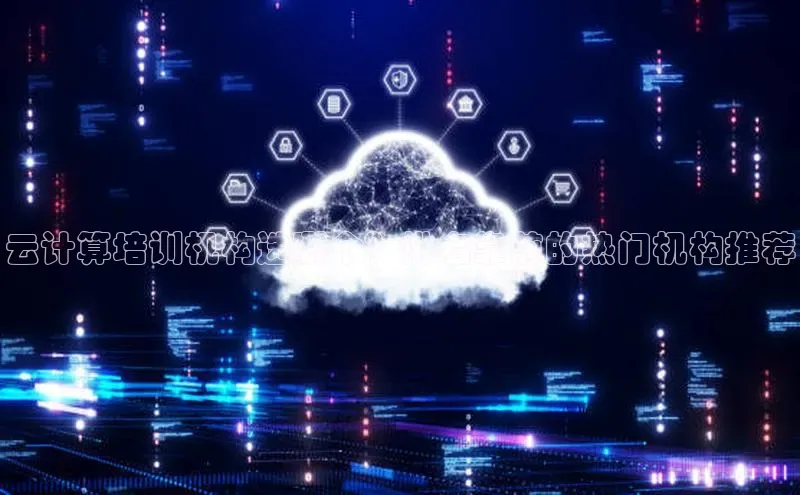 金年会金字招牌诚信至上龙年知乎云计算培训机构选哪个？排名靠前的热门机构推荐