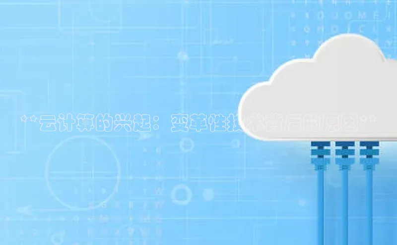 金年会金字招牌在线入口字节跳动**云计算的兴起：变革性技术背后的原因**