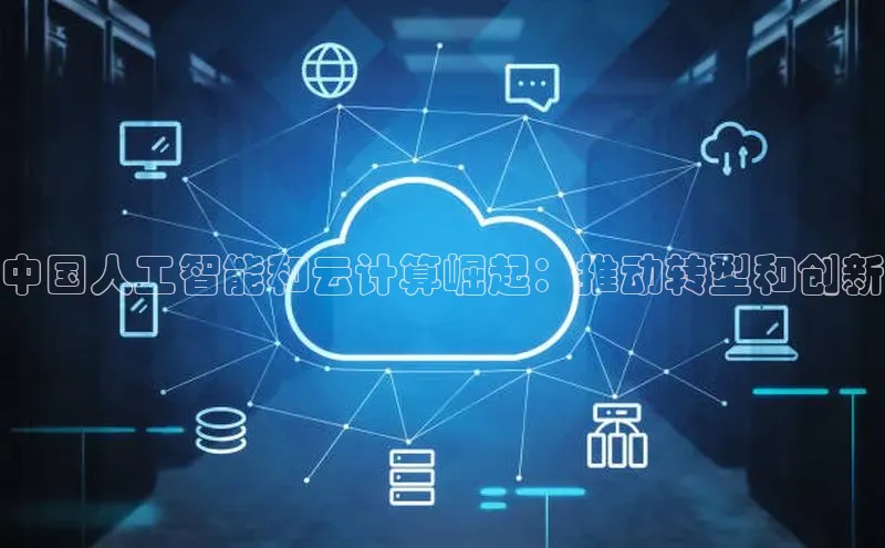 jinnianhui金年会登录入口中文在线中国人工智能和云计算崛起：推动转型和创新