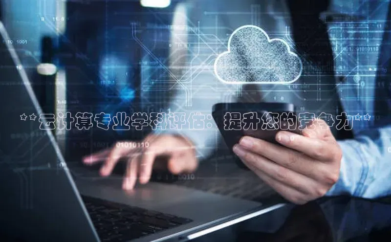 金年会金字招牌诚信至上百度技术学院**云计算专业学科评估：提升您的竞争力**