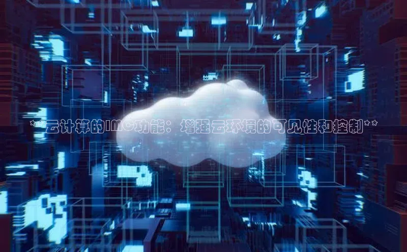 金年会金字招牌在线入口慧博云通**云计算的IMC功能：增强云环境的可见性和控制**