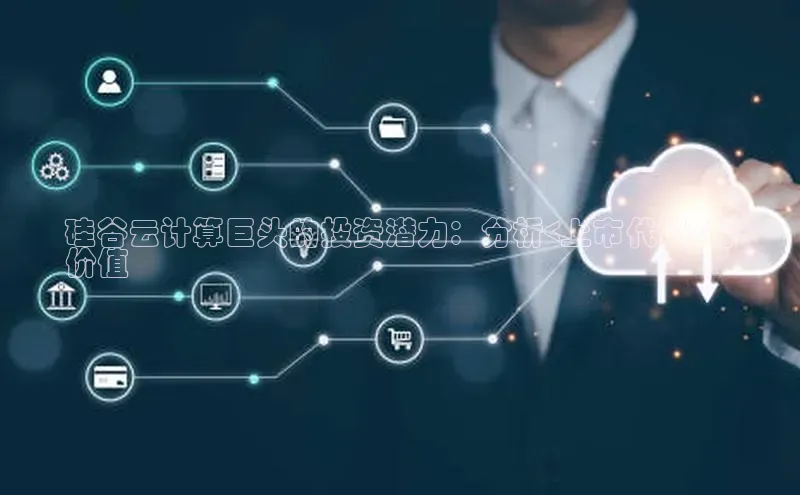 金年会 金字招牌诚信至上 | 首页(欢迎您)度小满支付硅谷云计算巨头的投资潜力：分析<上市代码>的
价值