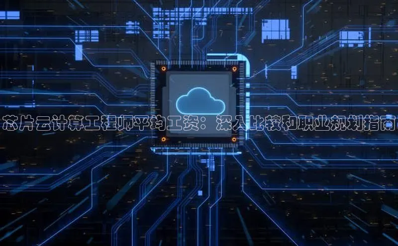 金年会电子游戏入口京东芯片云计算工程师平均工资：深入比较和职业规划指南
