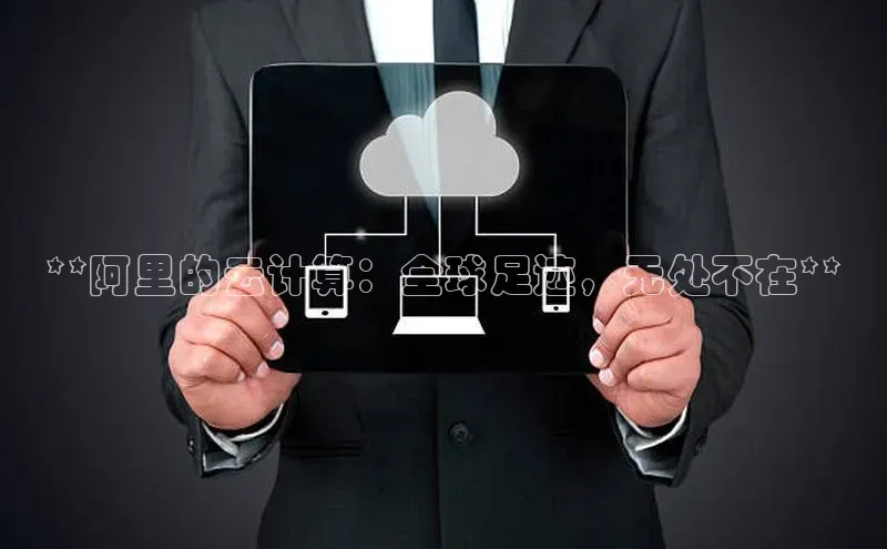 金年会 金字招牌诚信至上 | 首页(欢迎您)梯哥哥科技**阿里的云计算：全球足迹，无处不在**