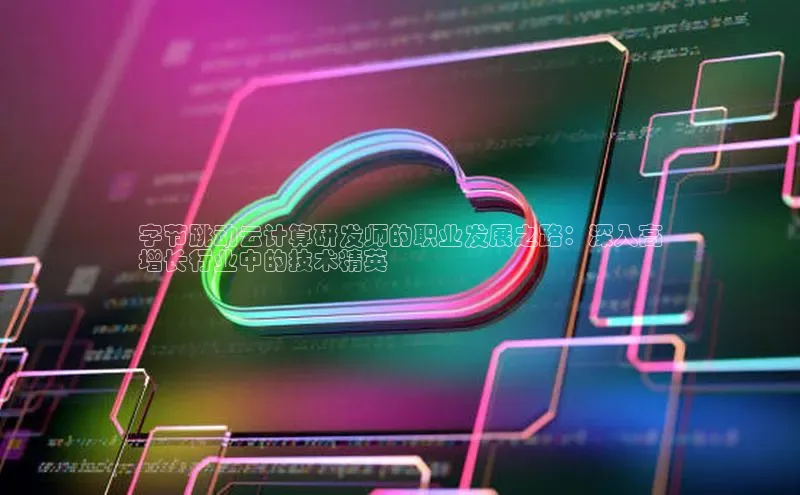 金年会电子游戏app官方每日互动字节跳动云计算研发师的职业发展之路：深入高
增长行业中的技术精英