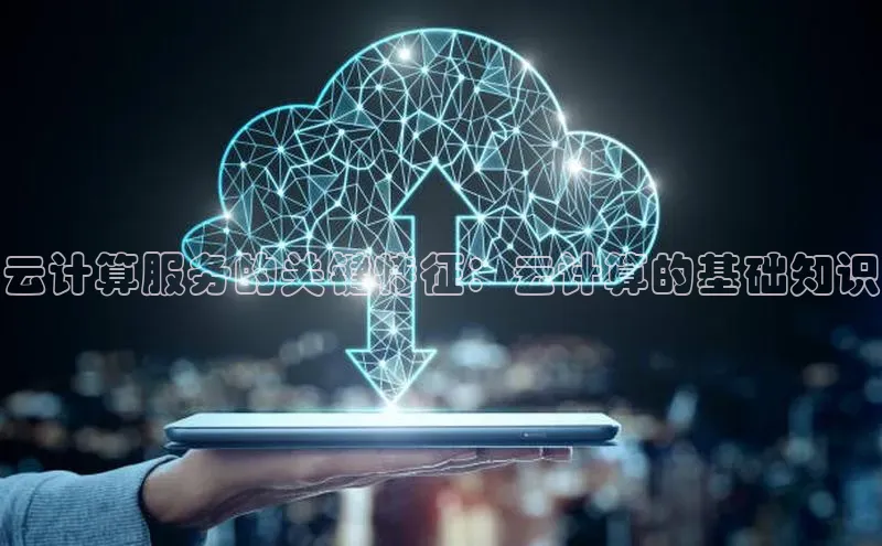 金年会金字招牌在线入口百度数据开放平台云计算服务的关键特征：云计算的基础知识
