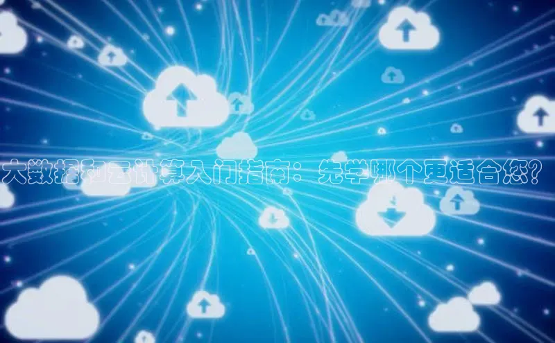 金年会 金字招牌诚信至上 | 首页(欢迎您)梯哥哥科技大数据和云计算入门指南：先学哪个更适合您？