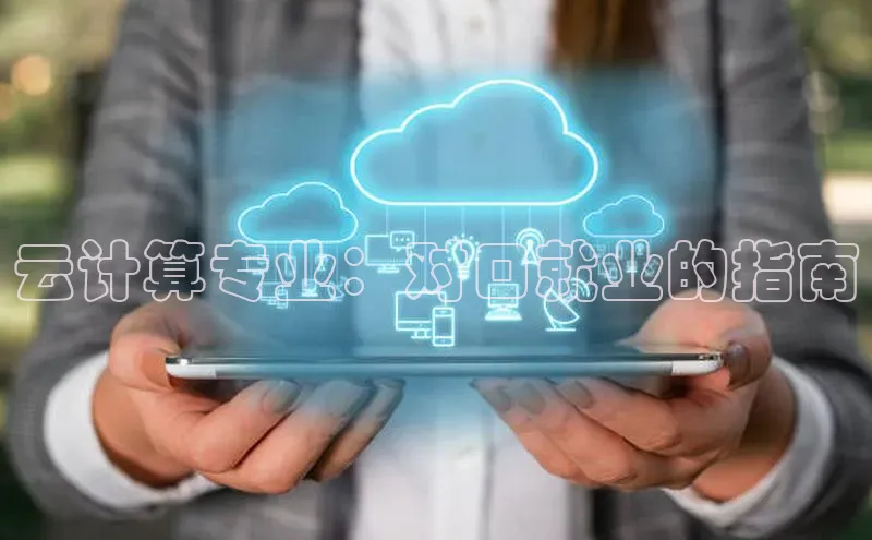 jinnianhui金年会百度手机助手云计算专业：对口就业的指南