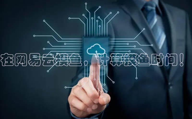 金年会金字招牌信誉至上登录网站百度营销中心在网易云摸鱼，计算摸鱼时间！