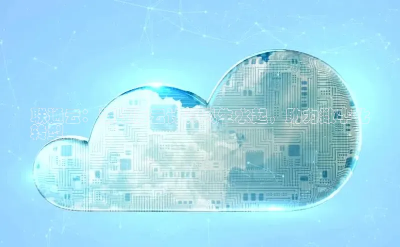 金年会官网登录入口百度手机输入法联通云：混改后云计算风生水起，助力数字化
转型