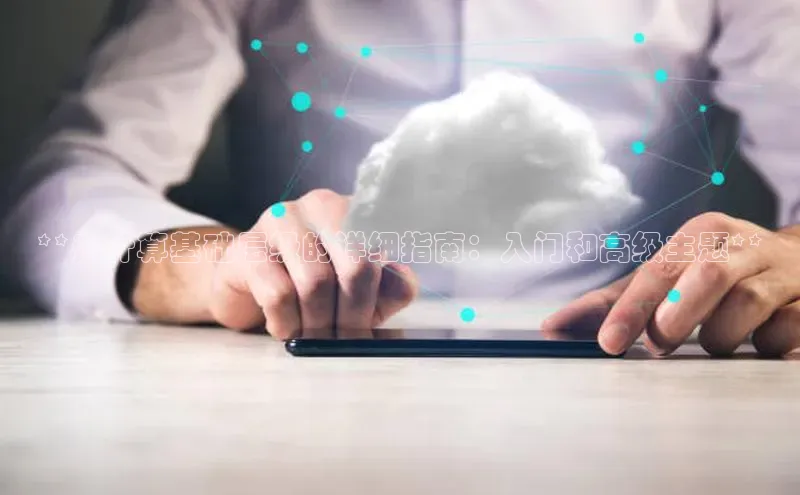 jinnian金年会登录入口百度识图**云计算基础层级的详细指南：入门和高级主题**