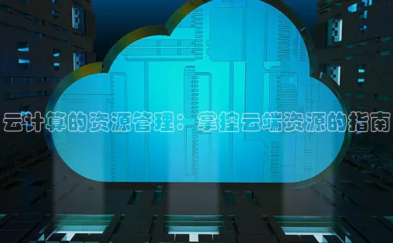 金年会金字招牌诚信至上|金年会首页百度取证云计算的资源管理：掌控云端资源的指南