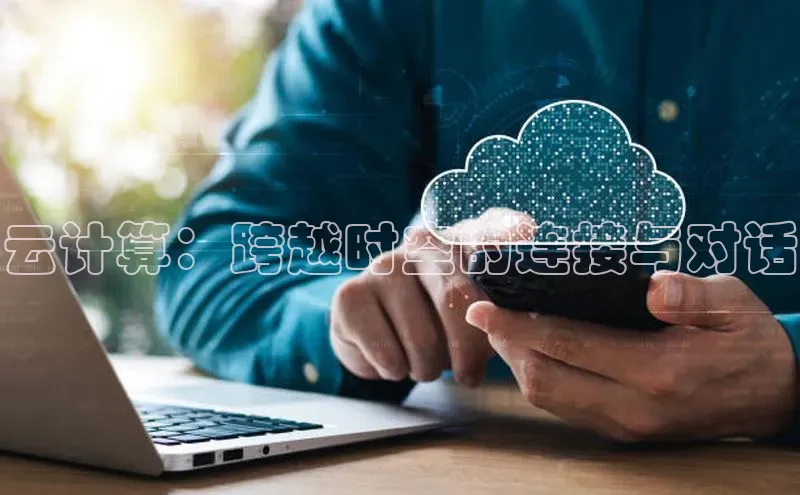 金年会app官方网巴美列捷福云计算：跨越时空的连接与对话