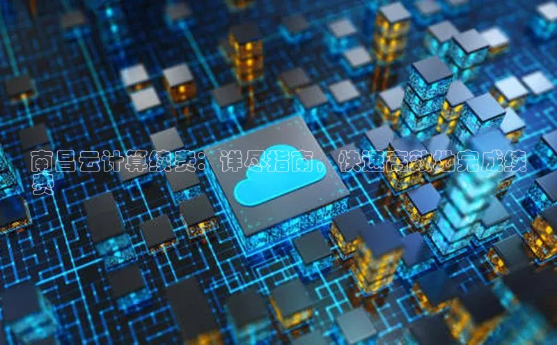 金年汇app官方网站下载安装百度智能云南昌云计算续费：详尽指南，快速高效地完成续
费