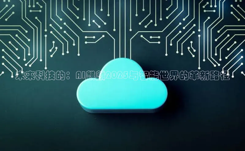 未来科技的：AI麒麟2025与智能世界的革新路径