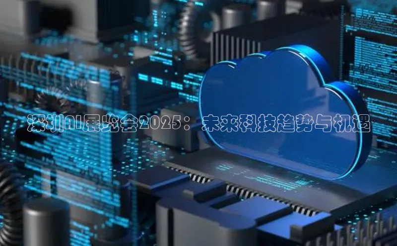 深圳AI展览会2025：未来科技趋势与机遇