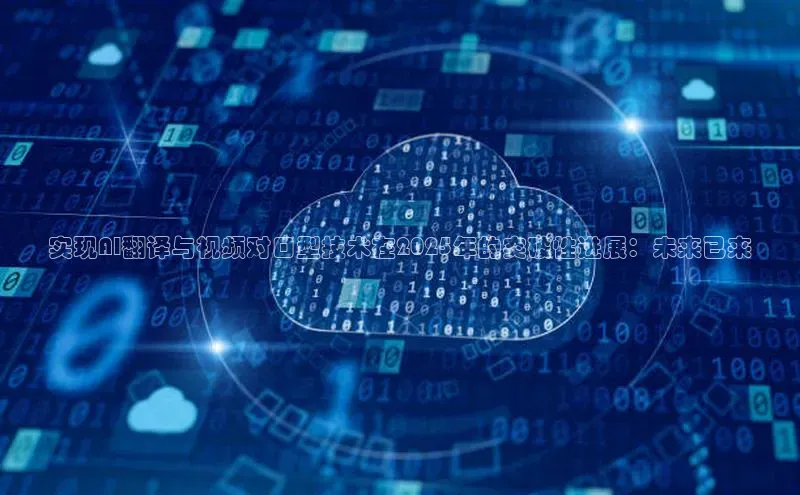 实现AI翻译与视频对口型技术在2025年的突破性进展：未来已来