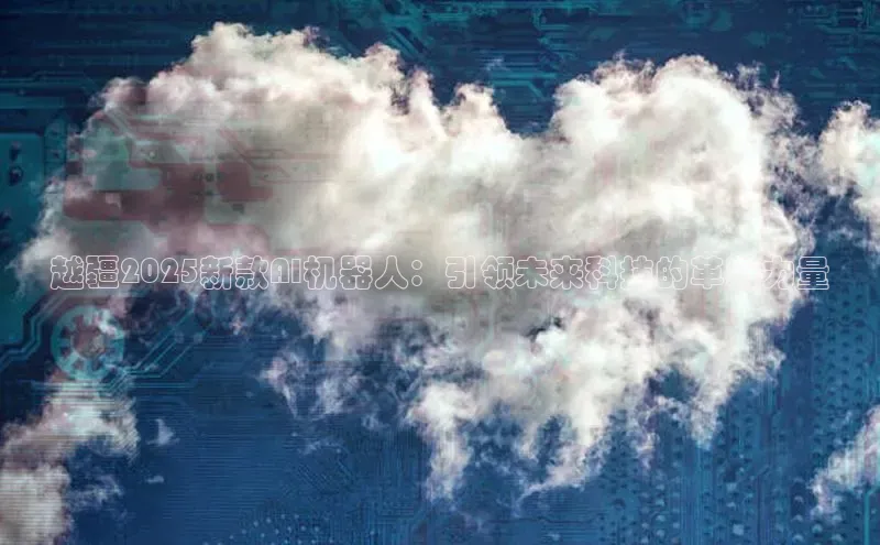 越疆2025新款AI机器人：引领未来科技的革新力量