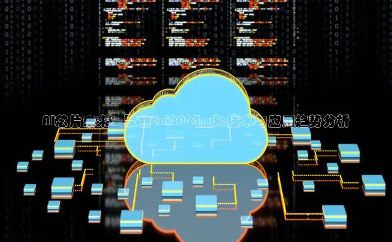 AI芯片未来：聚焦<ai2025m3>技术与应用趋势分析