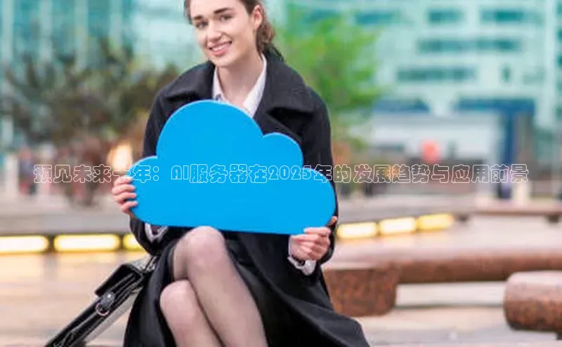 预见未来十年：AI服务器在2025年的发展趋势与应用前景
