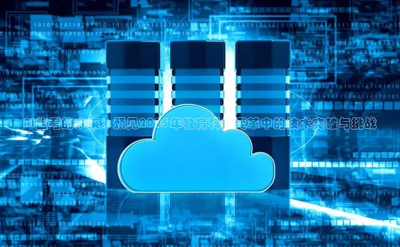 AI监考的未来：预见2025年教育科技变革中的技术突破与挑战