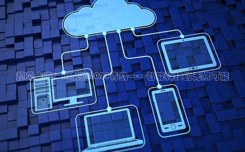 预见未来：AI展览2025青岛——智能科技的无限可能