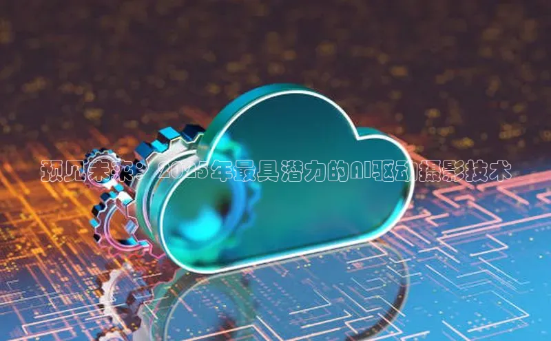 预见未来：2025年最具潜力的AI驱动摄影技术