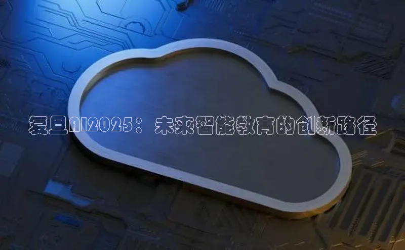 复旦AI2025：未来智能教育的创新路径