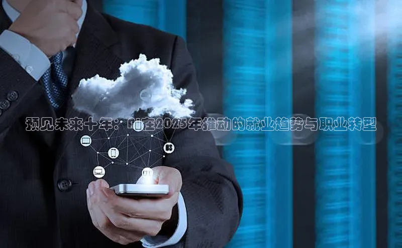 预见未来十年：AI在2025年推动的就业趋势与职业转型