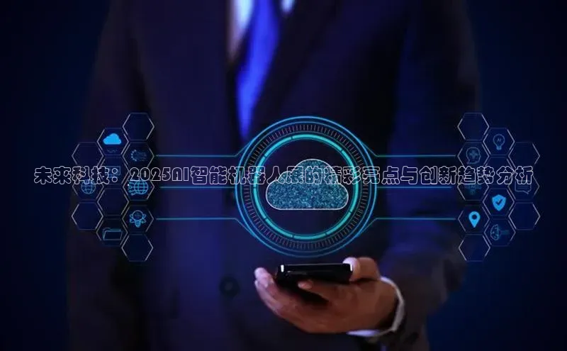 未来科技：2025AI智能机器人展的精彩亮点与创新趋势分析