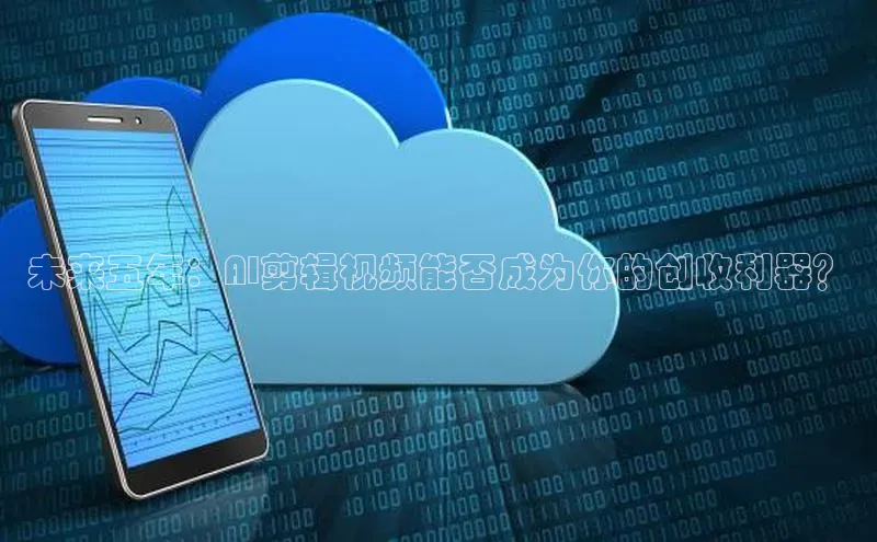 未来五年：AI剪辑视频能否成为你的创收利器？