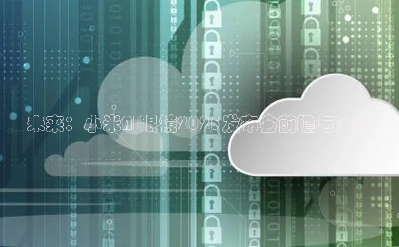 未来：小米AI眼镜2025发布会前瞻与展望