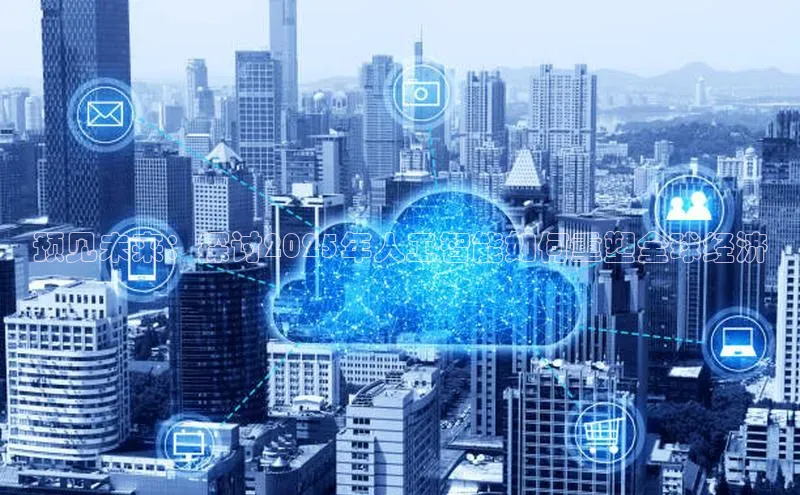 预见未来：探讨2025年人工智能如何重塑全球经济