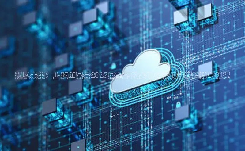 预见未来：上海AI展会2025展望下的全球智能科技新趋势与机遇