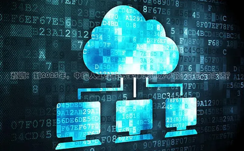 预测：到2025年，中国人工智能与全球先进水平的差距将有多远？