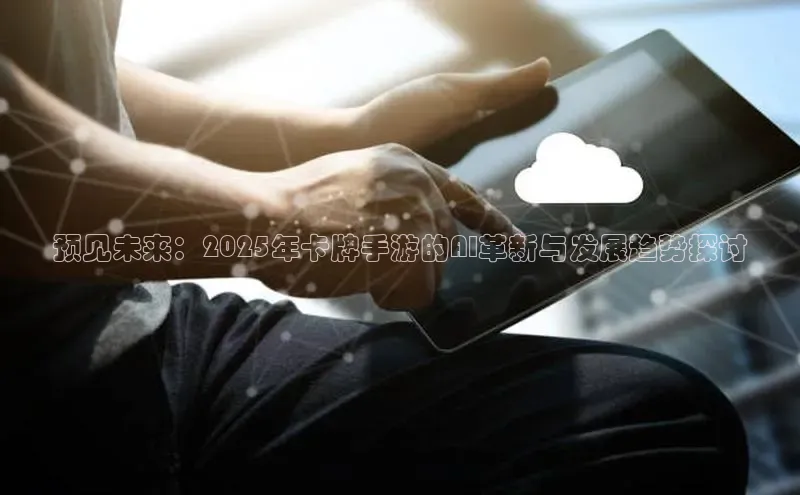 预见未来：2025年卡牌手游的AI革新与发展趋势探讨