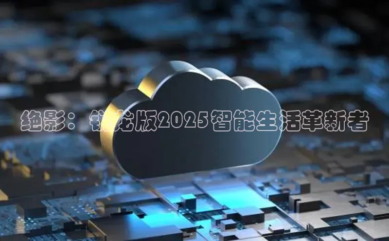 绝影：锐龙版2025智能生活革新者