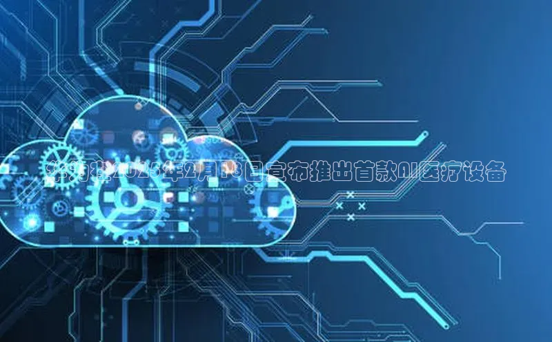 华为在2025年2月18日宣布推出首款AI医疗设备