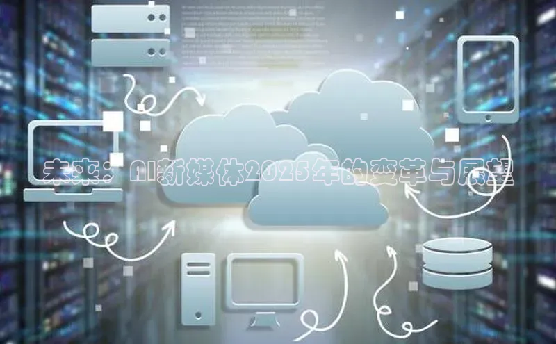 未来：AI新媒体2025年的变革与展望